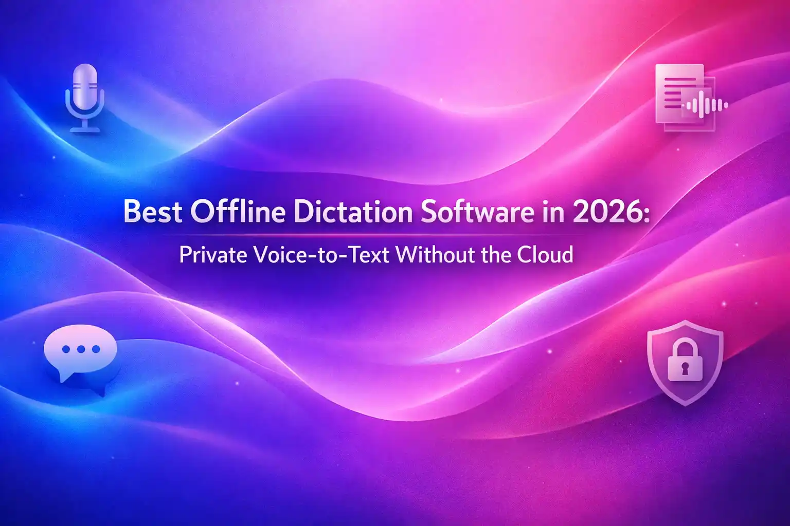 Best Offline Dictation Software in 2026: Private Voice-to-Text Without the Cloud