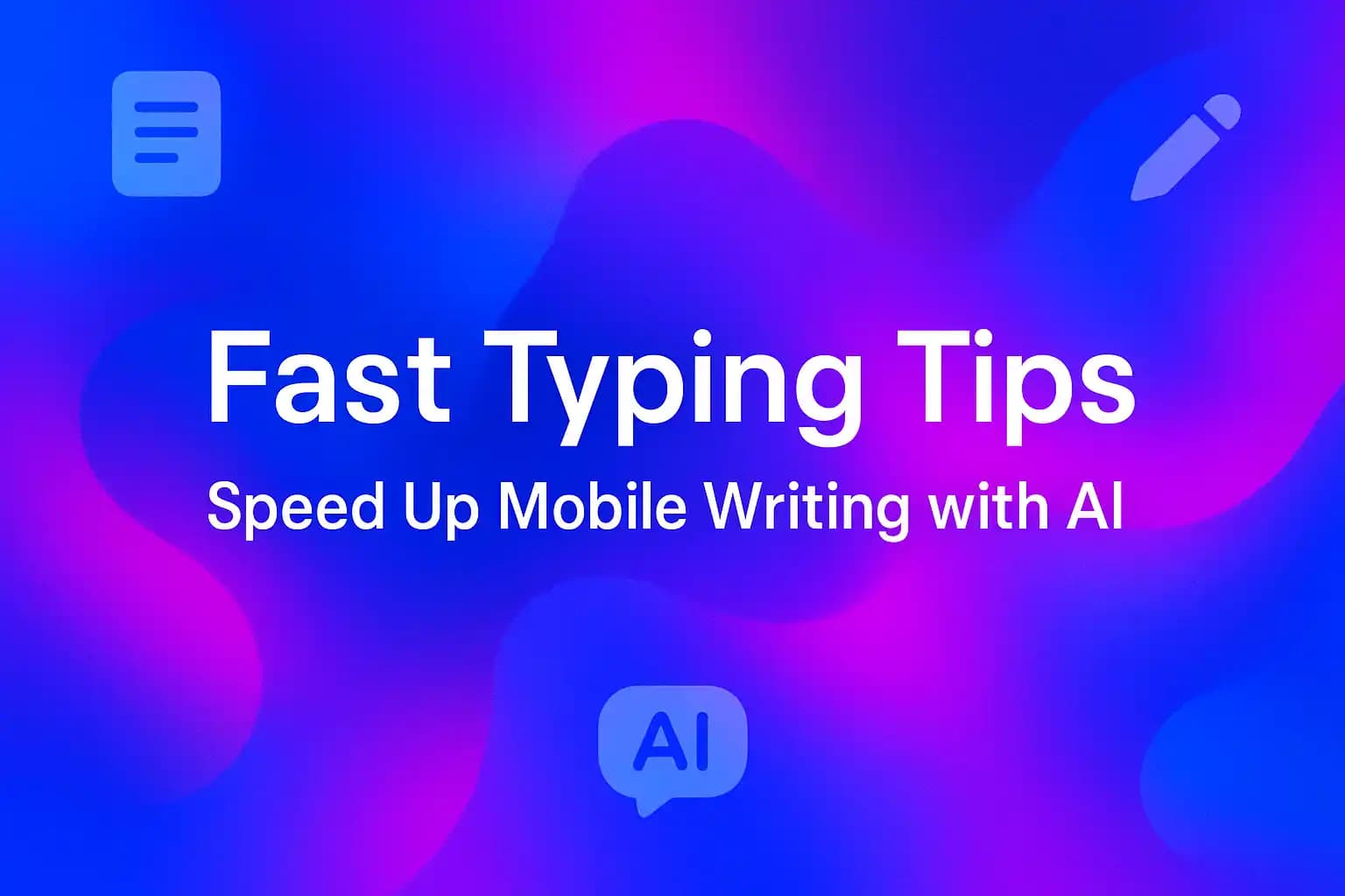 Fast Typing Tips: Speed Up Mobile Writing with AI