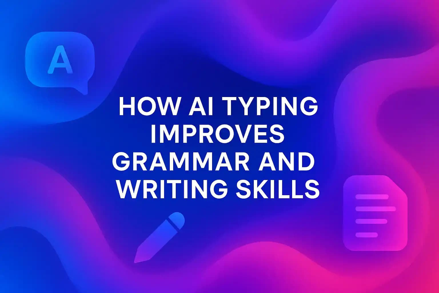 How AI Typing Improves Grammar and Writing Skills