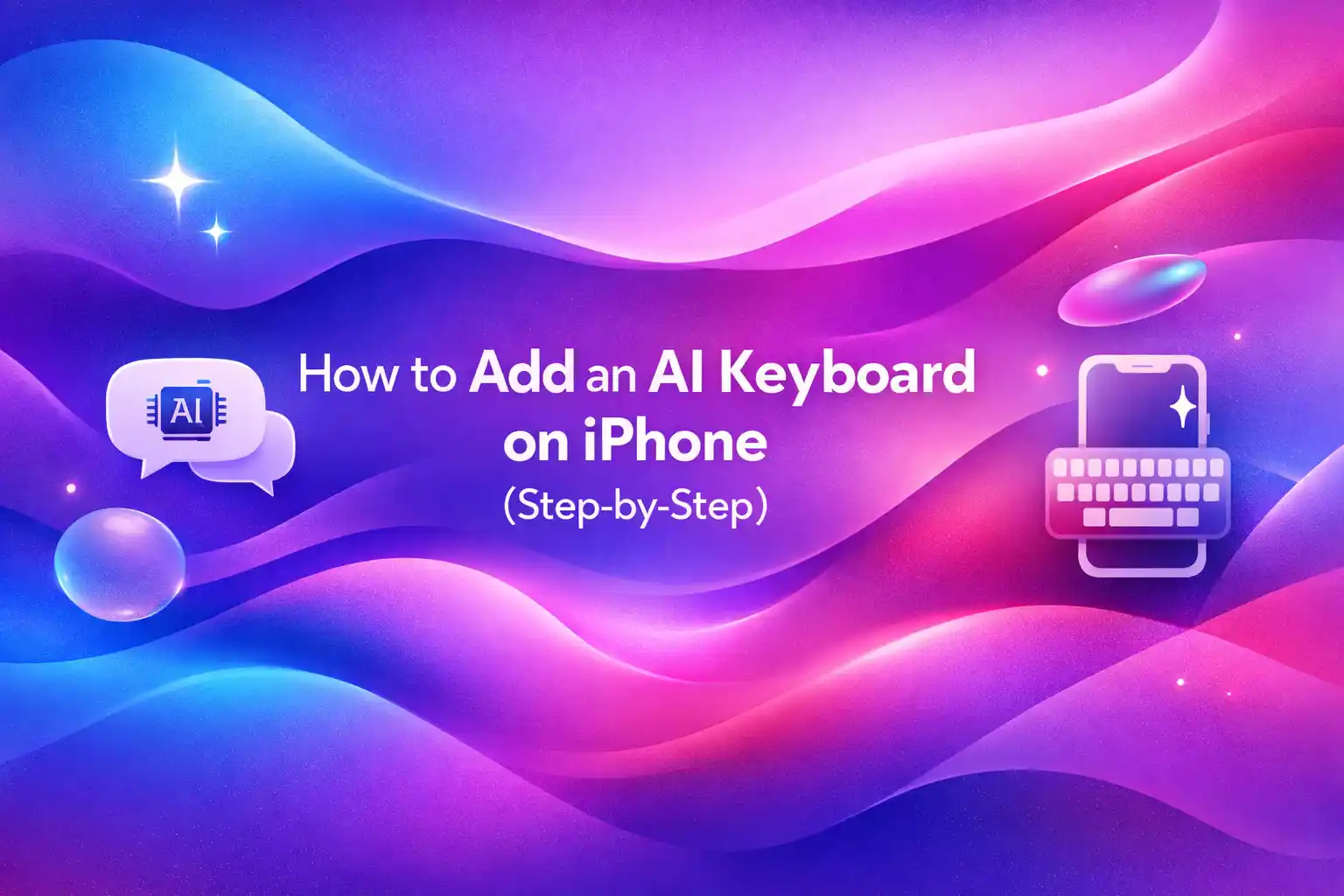 How to Add an AI Keyboard on iPhone (Step-by-Step)