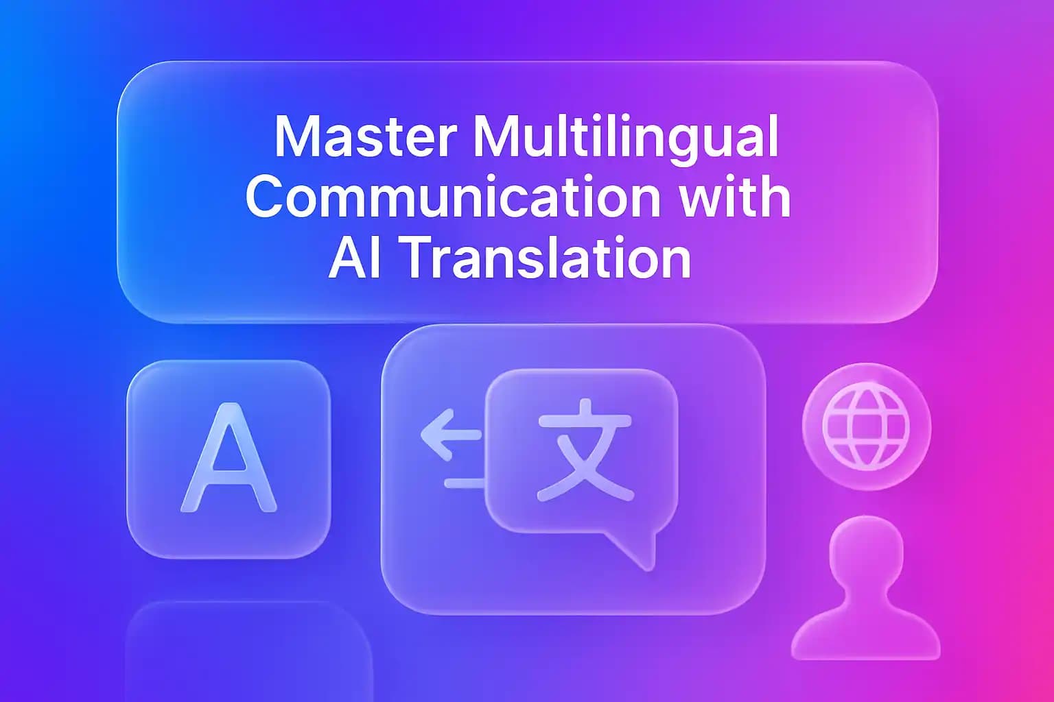 Master Multilingual Communication with AI Translation