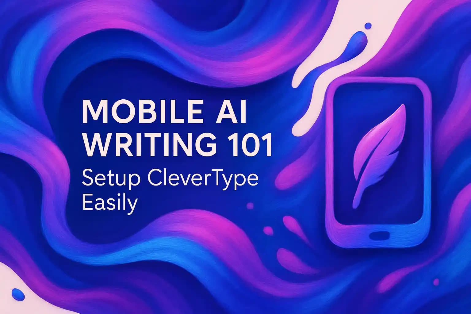 Mobile AI Writing 101: Setup CleverType Easily