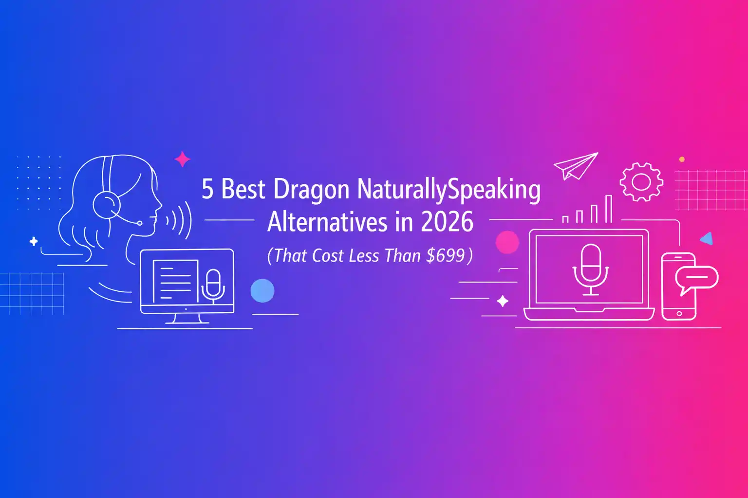 5 Best Dragon NaturallySpeaking Alternatives in 2026 (That Cost Less Than $699)