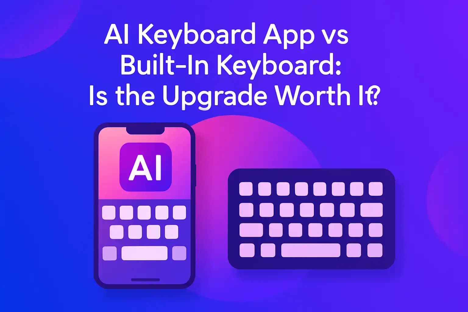 AI Keyboard App vs Built-In Keyboard: Is the Upgrade Worth It?