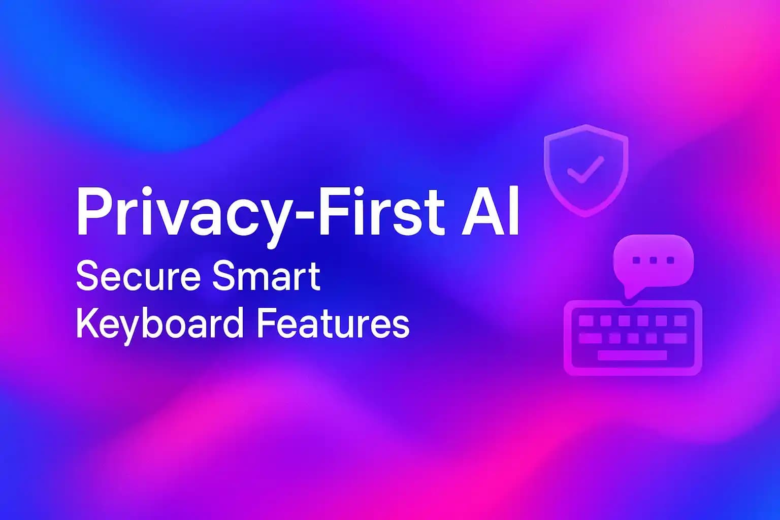 Privacy-First AI: Secure Smart Keyboard Features