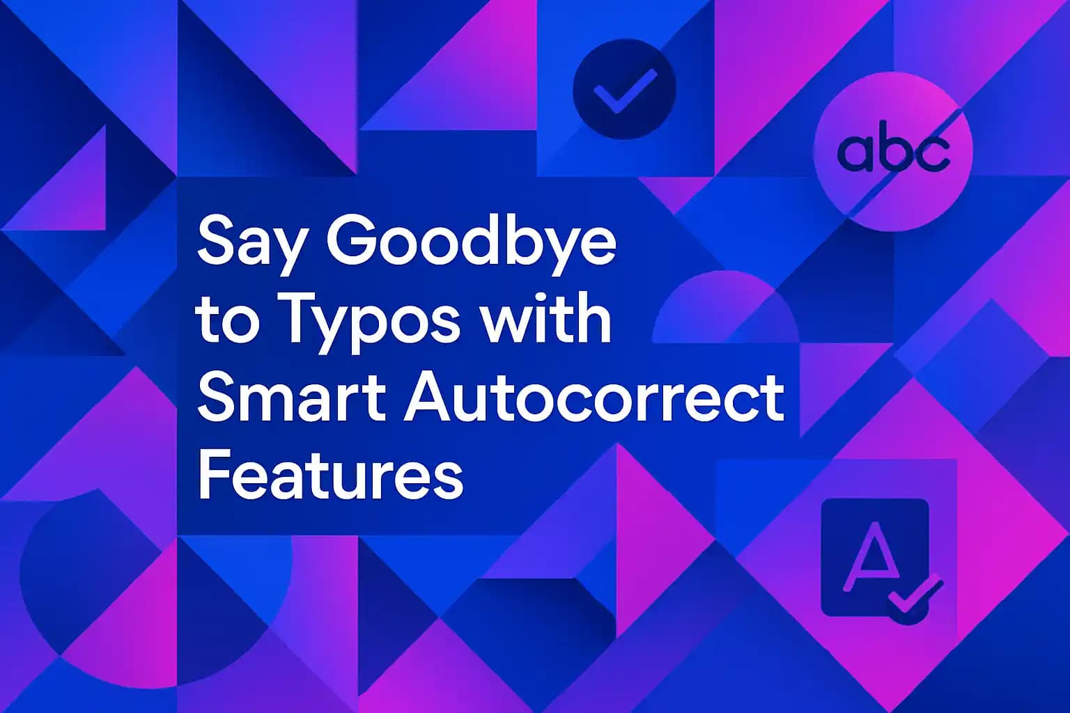 Say Goodbye to Typos with Smart Autocorrect Features