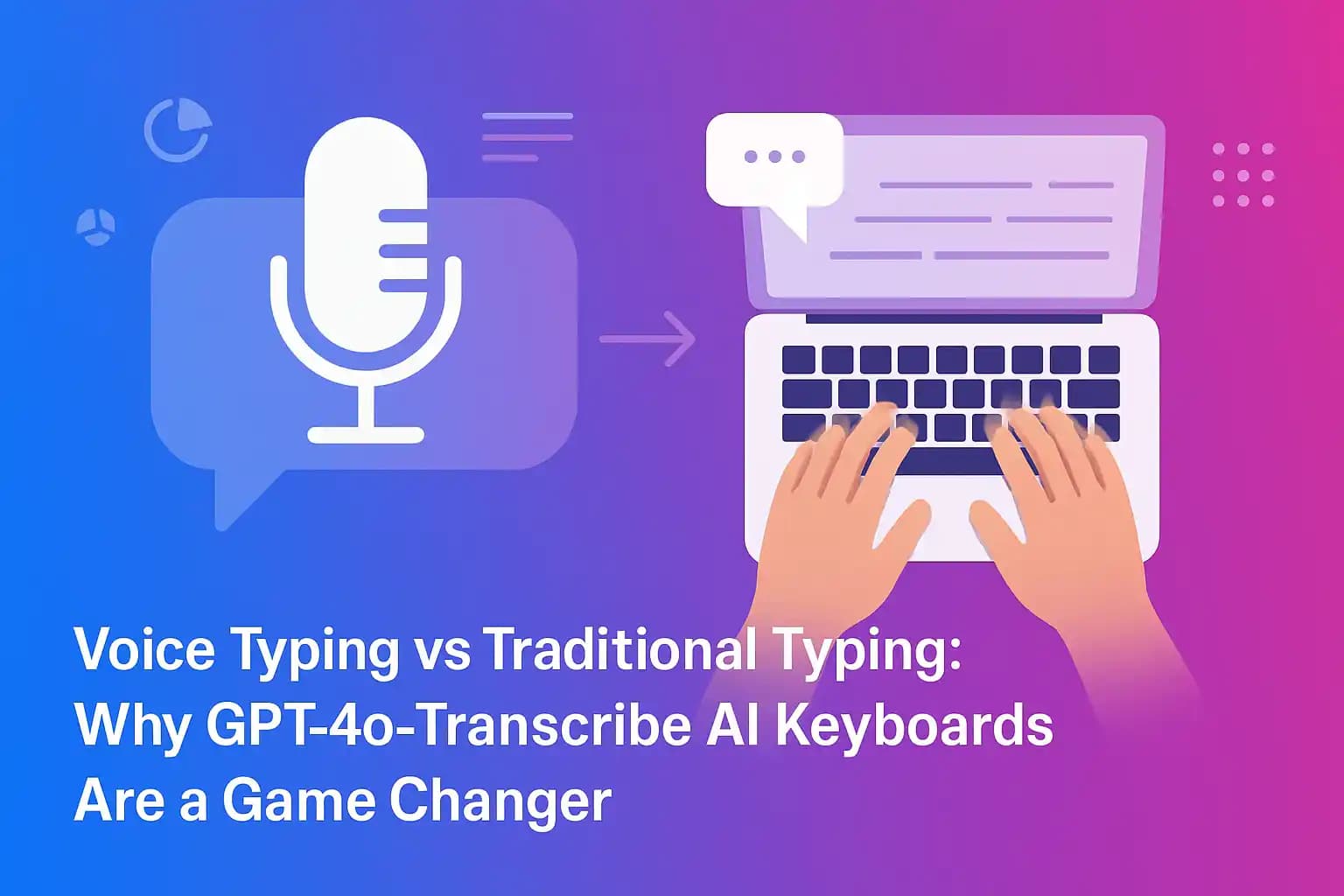 Voice Typing vs Traditional Typing: Why GPT‑4o‑Transcribe AI Keyboards Are a Game Changer