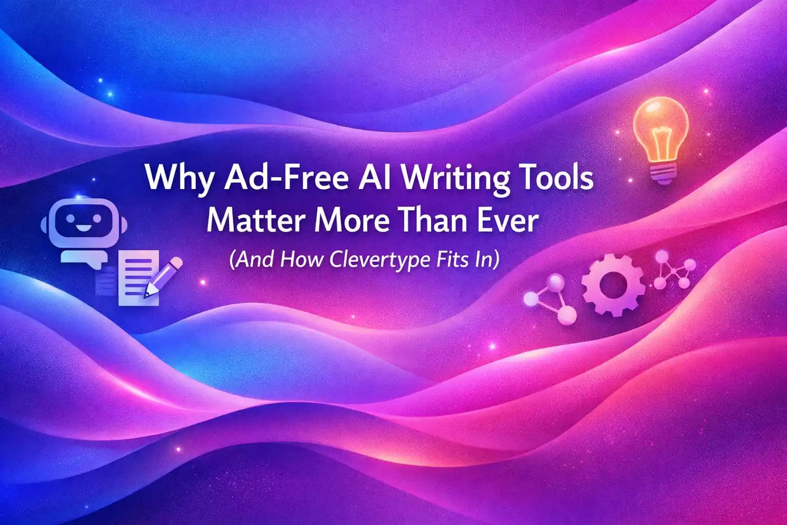 Why Ad-Free AI Writing Tools Matter More Than Ever (And How Clevertype Fits In)